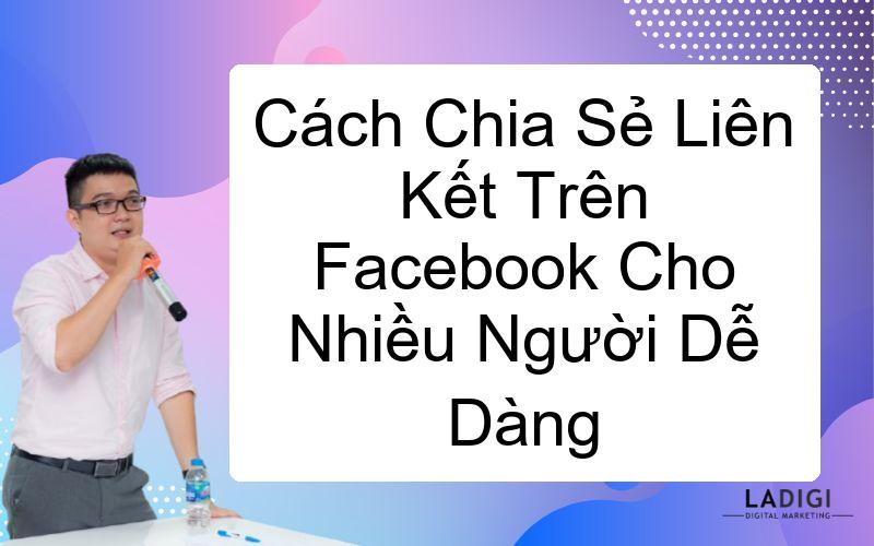Cách Chia Sẻ Liên Kết Trên Facebook Cho Nhiều Người Dễ Dàng