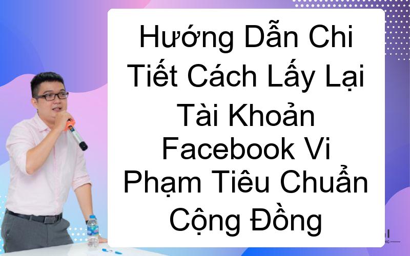 Hướng Dẫn Chi Tiết Cách Lấy Lại Tài Khoản Facebook Vi Phạm Tiêu Chuẩn Cộng Đồng