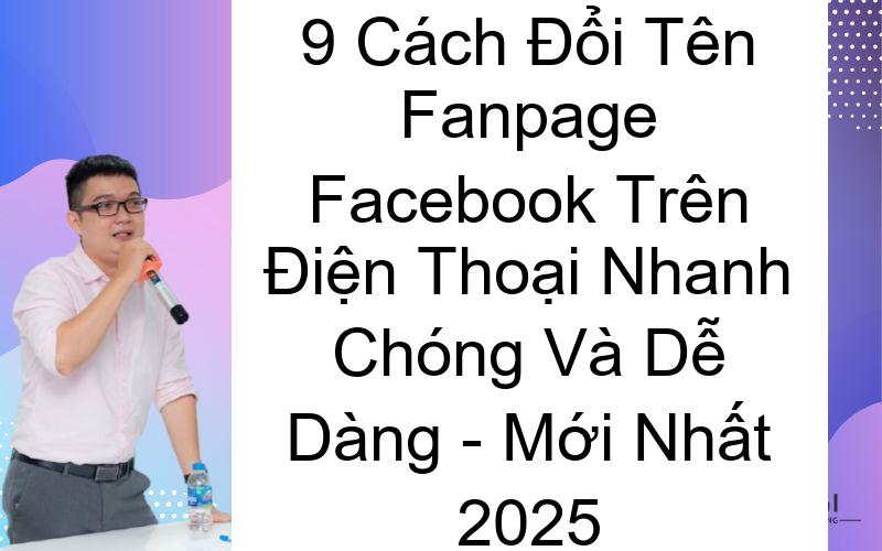 9 Cách Đổi Tên Fanpage Facebook Trên Điện Thoại Nhanh Chóng Và Dễ Dàng – Mới Nhất 2025