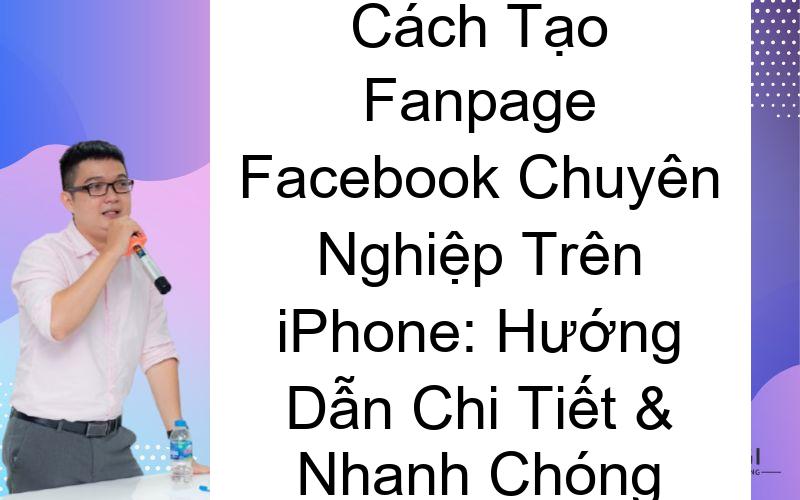 Cách Tạo Fanpage Facebook Chuyên Nghiệp Trên iPhone: Hướng Dẫn Chi Tiết & Nhanh Chóng