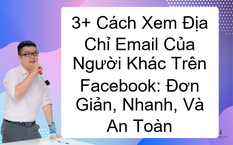 3+ Cách Xem Địa Chỉ Email Của Người Khác Trên Facebook: Đơn Giản, Nhanh, Và An Toàn