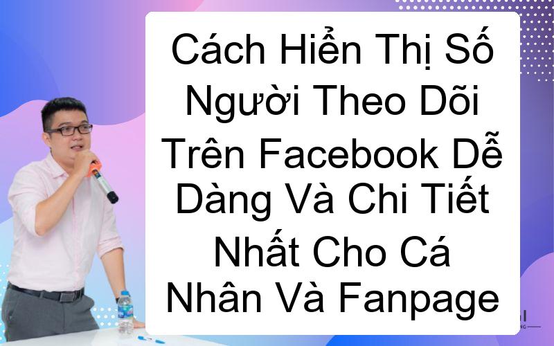 Cách Hiển Thị Số Người Theo Dõi Trên Facebook Dễ Dàng Và Chi Tiết Nhất Cho Cá Nhân Và Fanpage