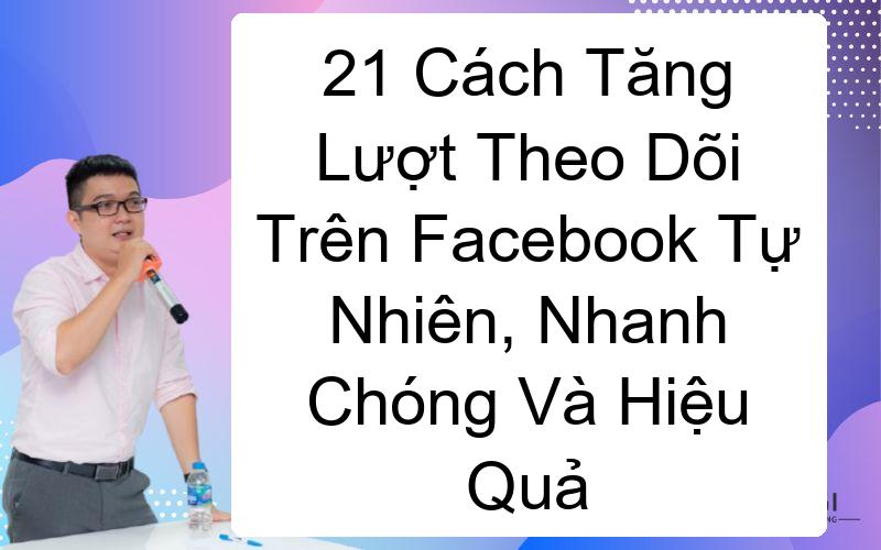 21 Cách Tăng Lượt Theo Dõi Trên Facebook Tự Nhiên, Nhanh Chóng Và Hiệu Quả