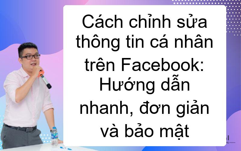 Cách chỉnh sửa thông tin cá nhân trên Facebook: Hướng dẫn nhanh, đơn giản và bảo mật