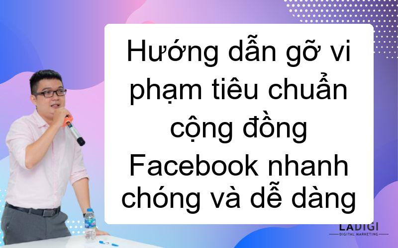 Hướng dẫn gỡ vi phạm tiêu chuẩn cộng đồng Facebook nhanh chóng và dễ dàng