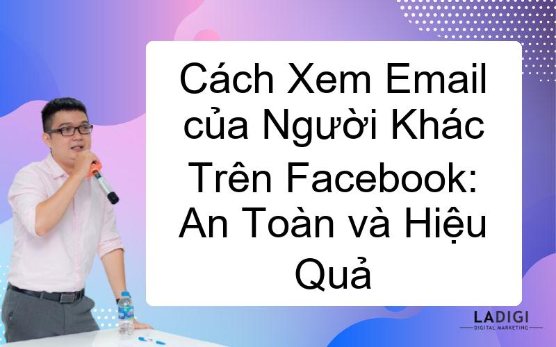 Cách Xem Email của Người Khác Trên Facebook: An Toàn và Hiệu Quả