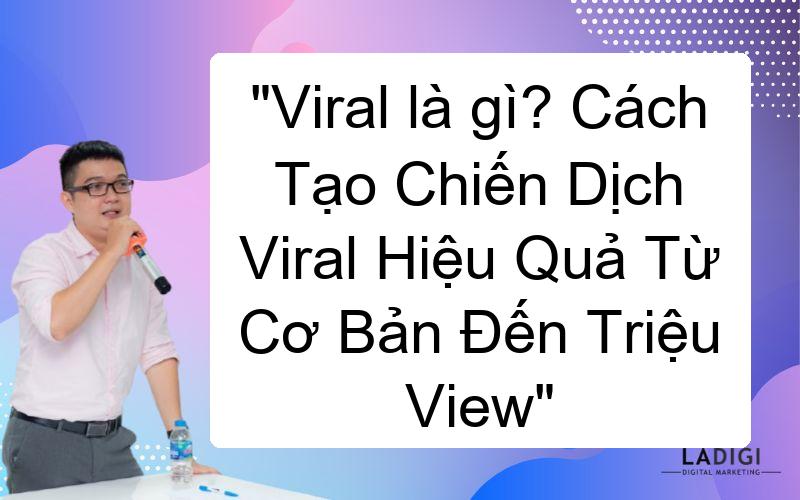 Viral là gì? Cách Tạo Chiến Dịch Viral Hiệu Quả Từ Cơ Bản Đến Triệu View